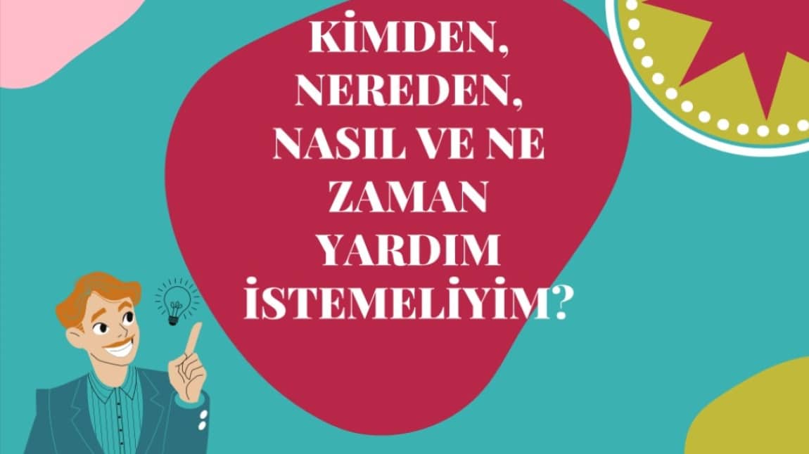 Kimden, Nereden, Nasıl ve Ne Zaman Yardım İsteyebilirim?
